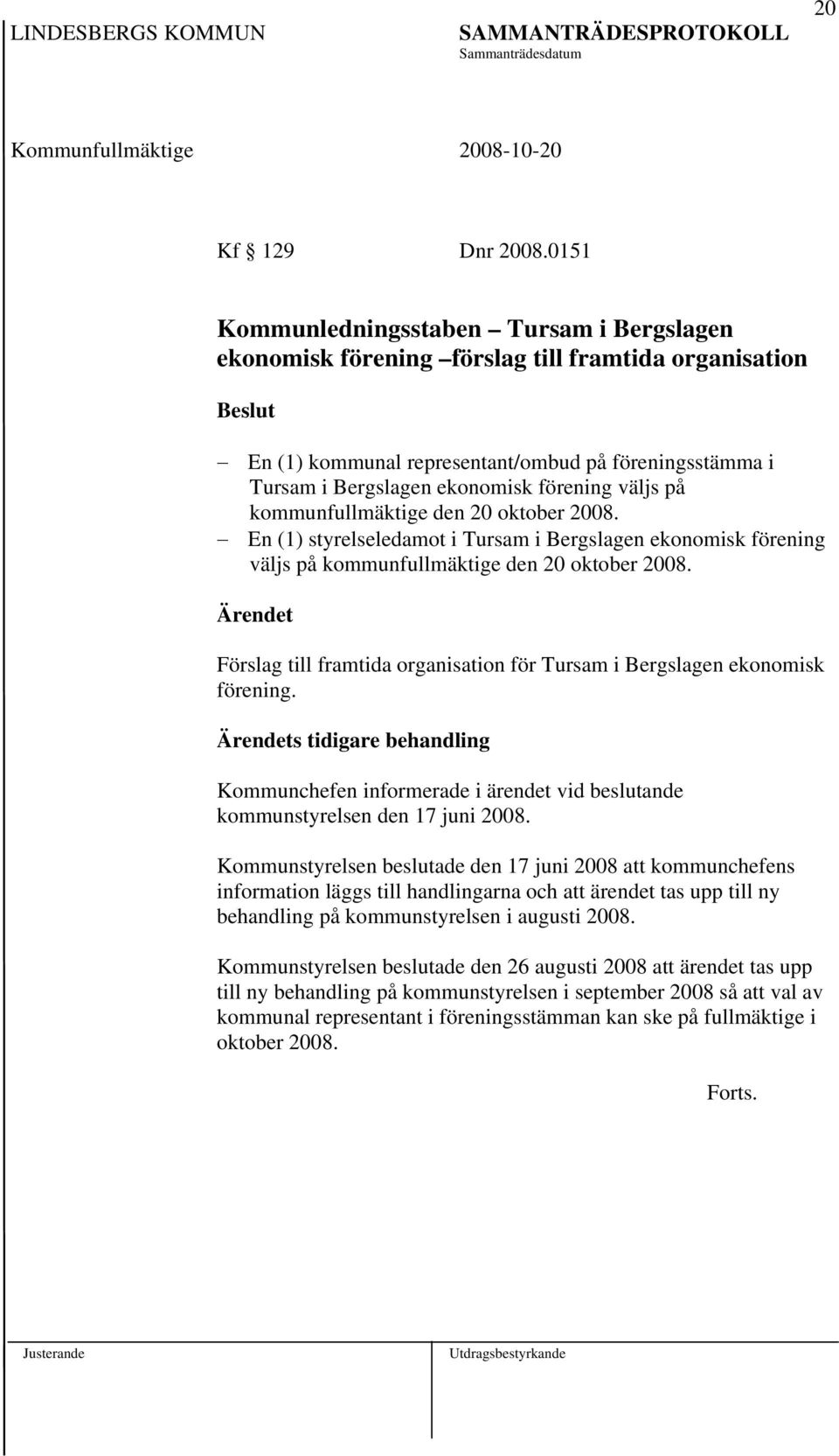 väljs på kommunfullmäktige den 20 oktober 2008. En (1) styrelseledamot i Tursam i Bergslagen ekonomisk förening väljs på kommunfullmäktige den 20 oktober 2008.