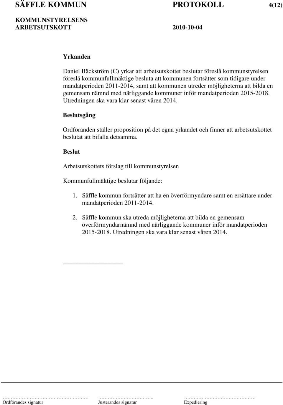 sgång Ordföranden ställer proposition på det egna yrkandet och finner att arbetsutskottet beslutat att bifalla detsamma.