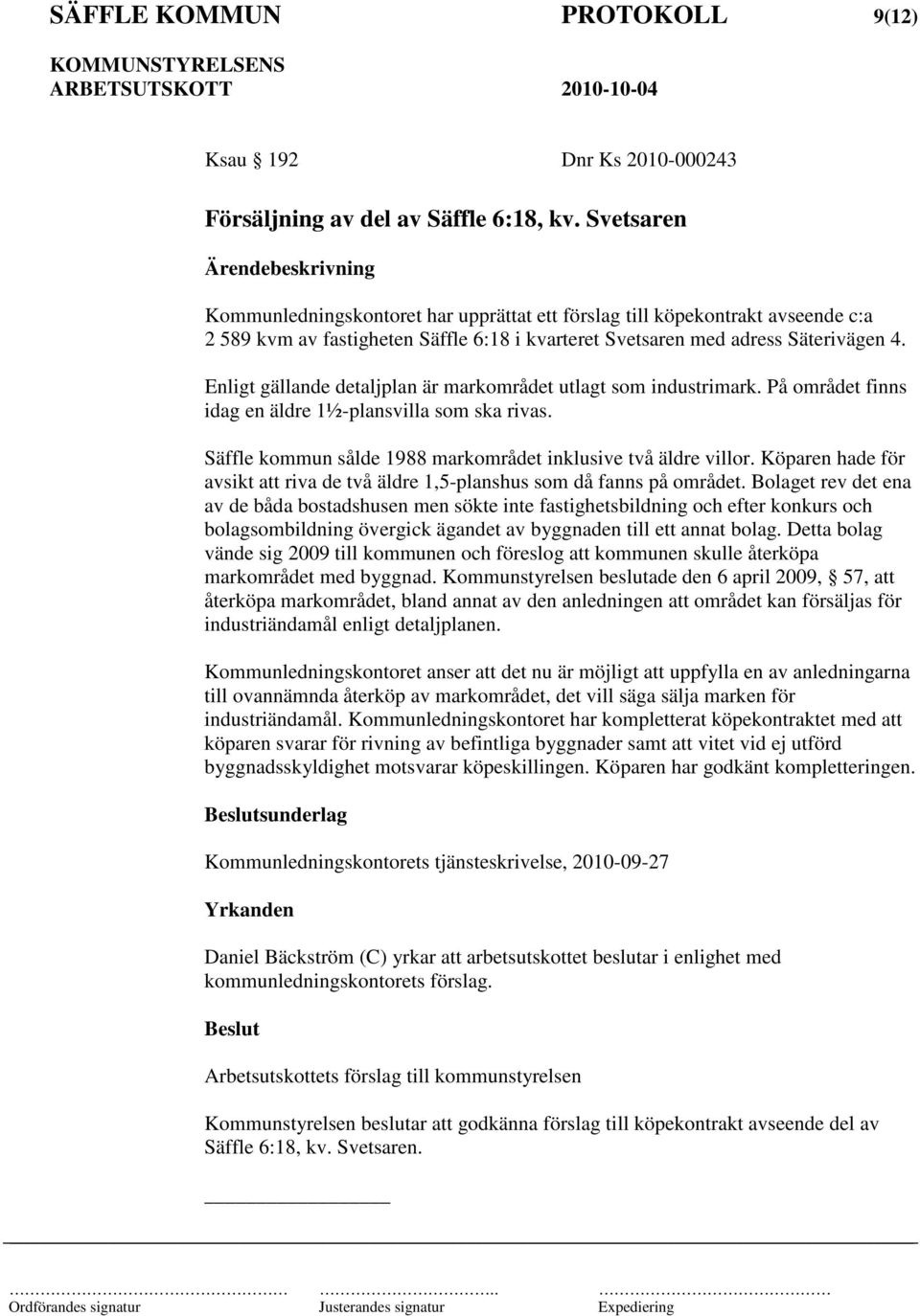 Enligt gällande detaljplan är markområdet utlagt som industrimark. På området finns idag en äldre 1½-plansvilla som ska rivas. Säffle kommun sålde 1988 markområdet inklusive två äldre villor.