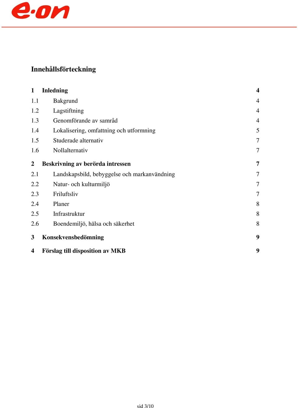 6 Nollalternativ 7 2 Beskrivning av berörda intressen 7 2.1 Landskapsbild, bebyggelse och markanvändning 7 2.