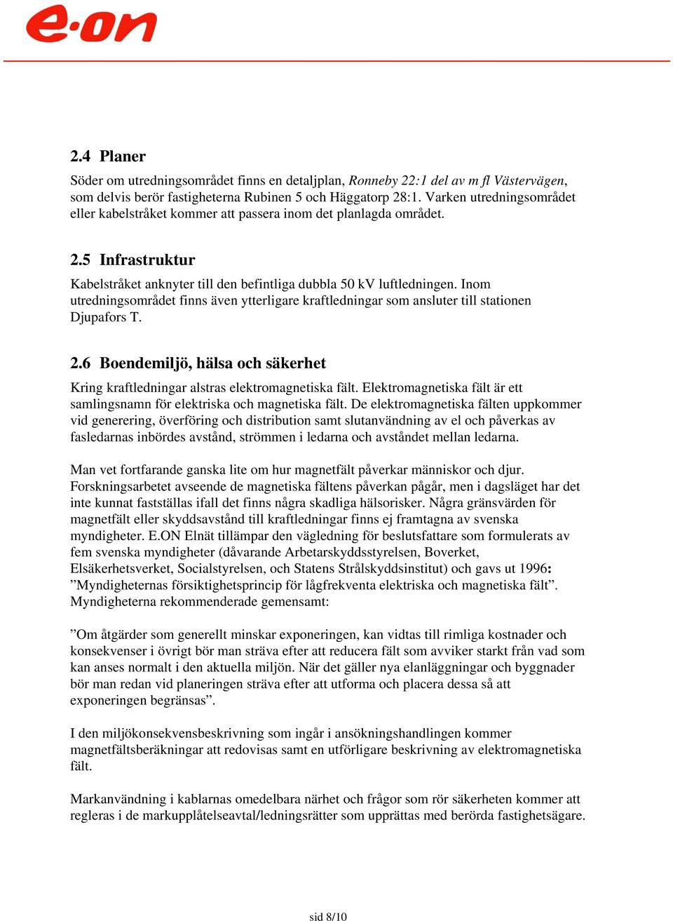 Inom utredningsområdet finns även ytterligare kraftledningar som ansluter till stationen Djupafors T. 2.6 Boendemiljö, hälsa och säkerhet Kring kraftledningar alstras elektromagnetiska fält.