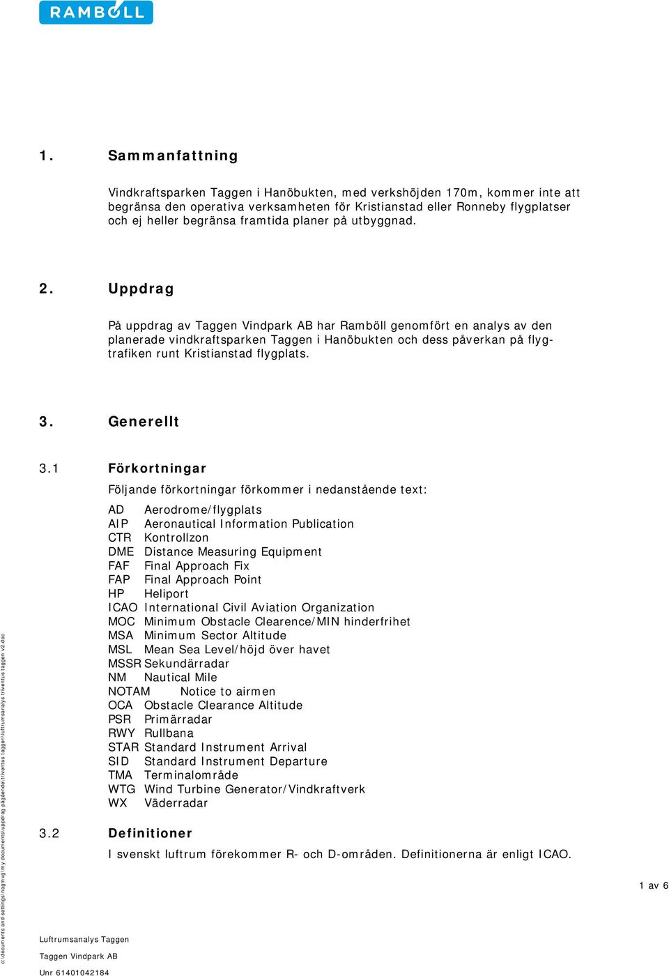 Uppdrag På uppdrag av har Ramböll genomfört en analys av den planerade vindkraftsparken Taggen i Hanöbukten och dess påverkan på flygtrafiken runt Kristianstad flygplats. 3. Generellt 3.