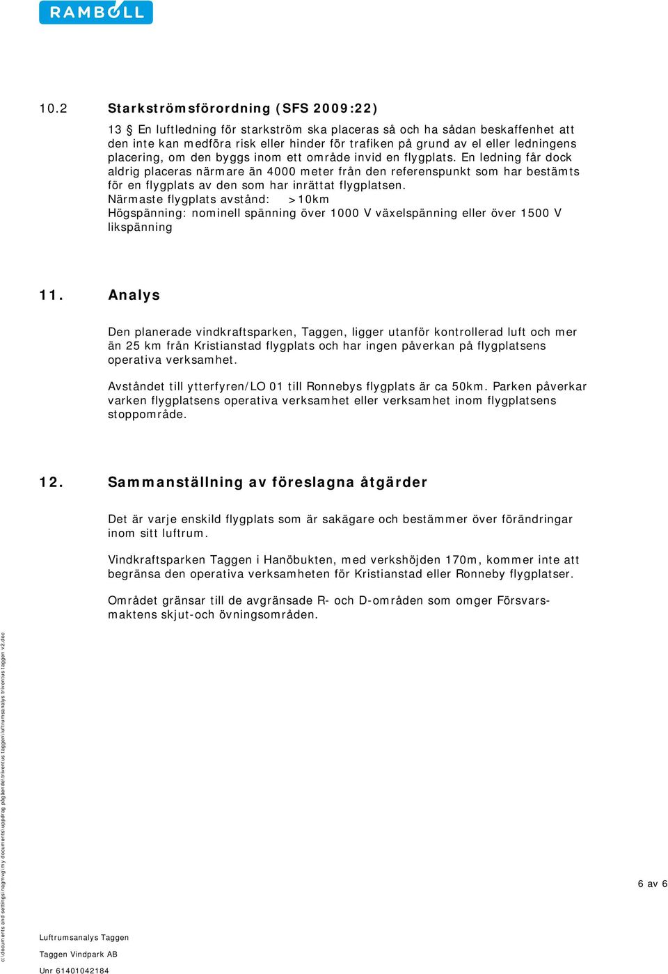 En ledning får dock aldrig placeras närmare än 4000 meter från den referenspunkt som har bestämts för en flygplats av den som har inrättat flygplatsen.