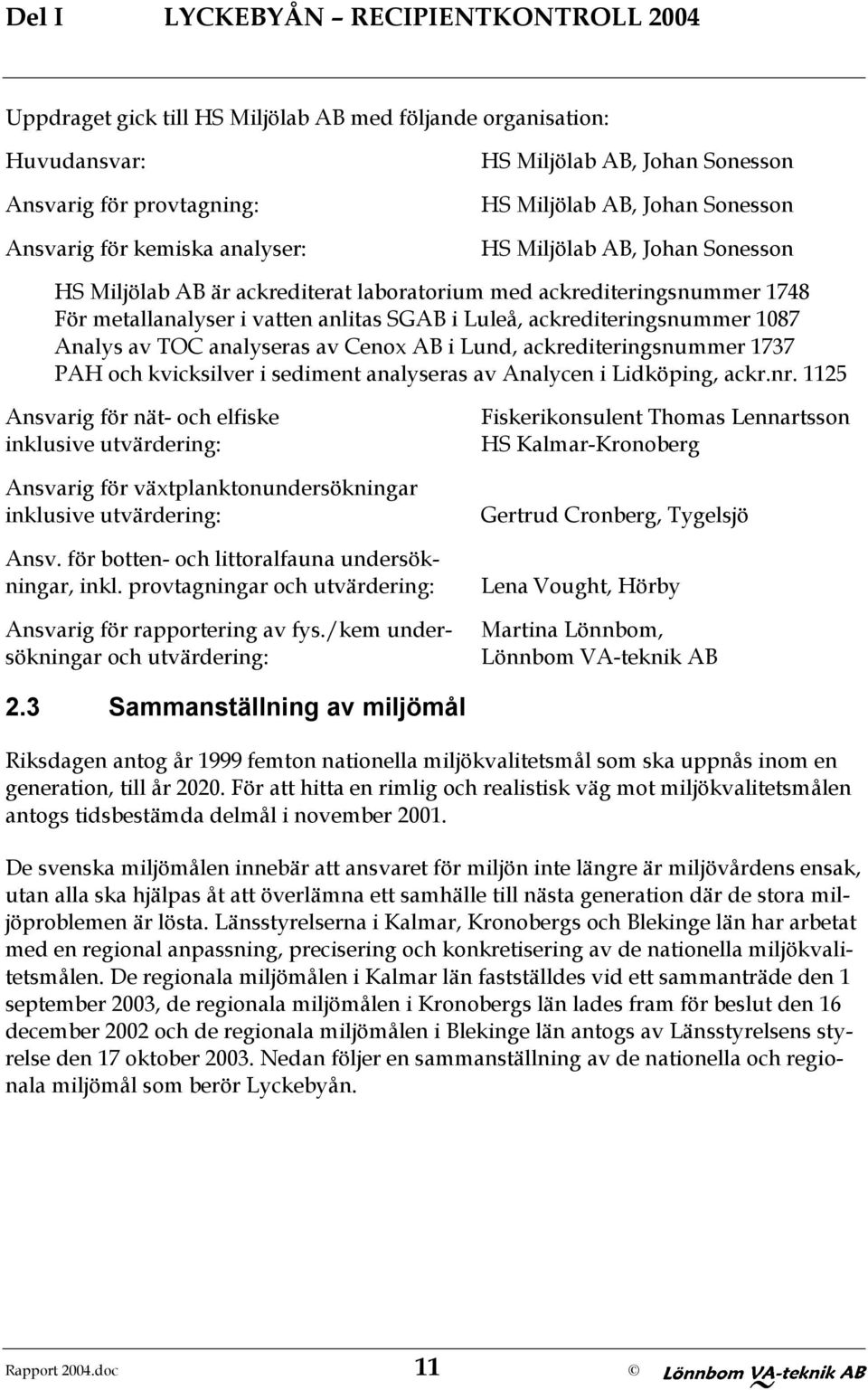 ackrediteringsnummer 1087 Analys av TOC analyseras av Cenox AB i Lund, ackrediteringsnummer 1737 PAH och kvicksilver i sediment analyseras av Analycen i Lidköping, ackr.nr.