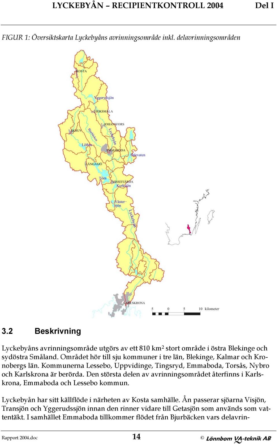 Området hör till sju kommuner i tre län, Blekinge, Kalmar och Kronobergs län. Kommunerna Lessebo, Uppvidinge, Tingsryd, Emmaboda, Torsås, Nybro och Karlskrona är berörda.