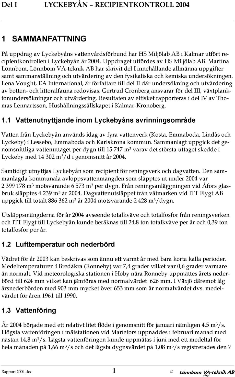 Martina Lönnbom, Lönnbom VA-teknik AB har skrivit del I innehållande allmänna uppgifter samt sammanställning och utvärdering av den fysikaliska och kemiska undersökningen.