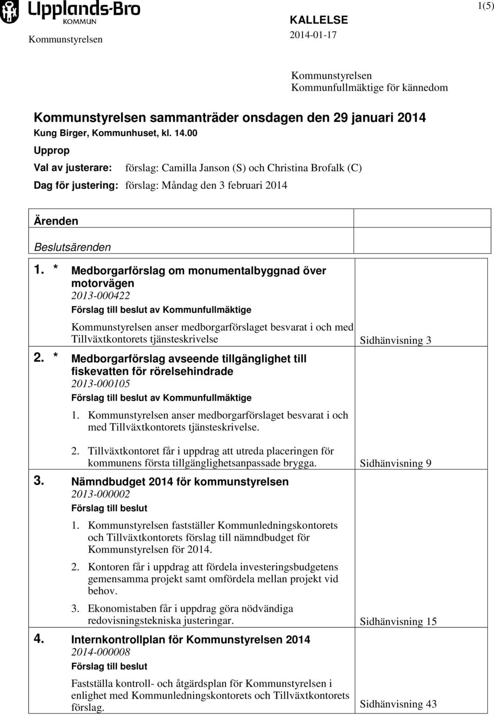 * Medborgarförslag om monumentalbyggnad över motorvägen 2013-000422 av Kommunfullmäktige Kommunstyrelsen anser medborgarförslaget besvarat i och med Tillväxtkontorets tjänsteskrivelse Sidhänvisning 3