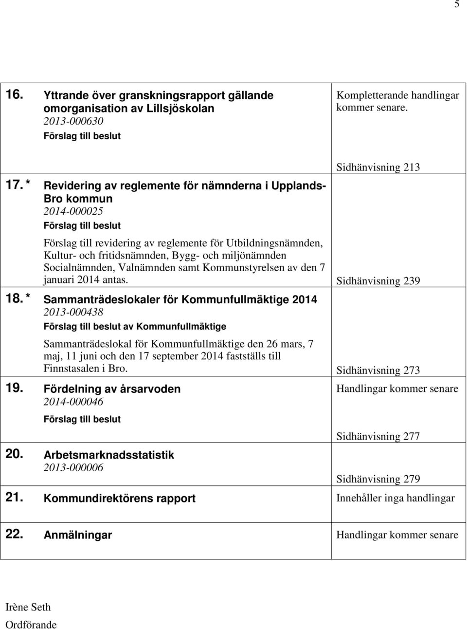 miljönämnden Socialnämnden, Valnämnden samt Kommunstyrelsen av den 7 januari 2014 antas. Sidhänvisning 239 18.