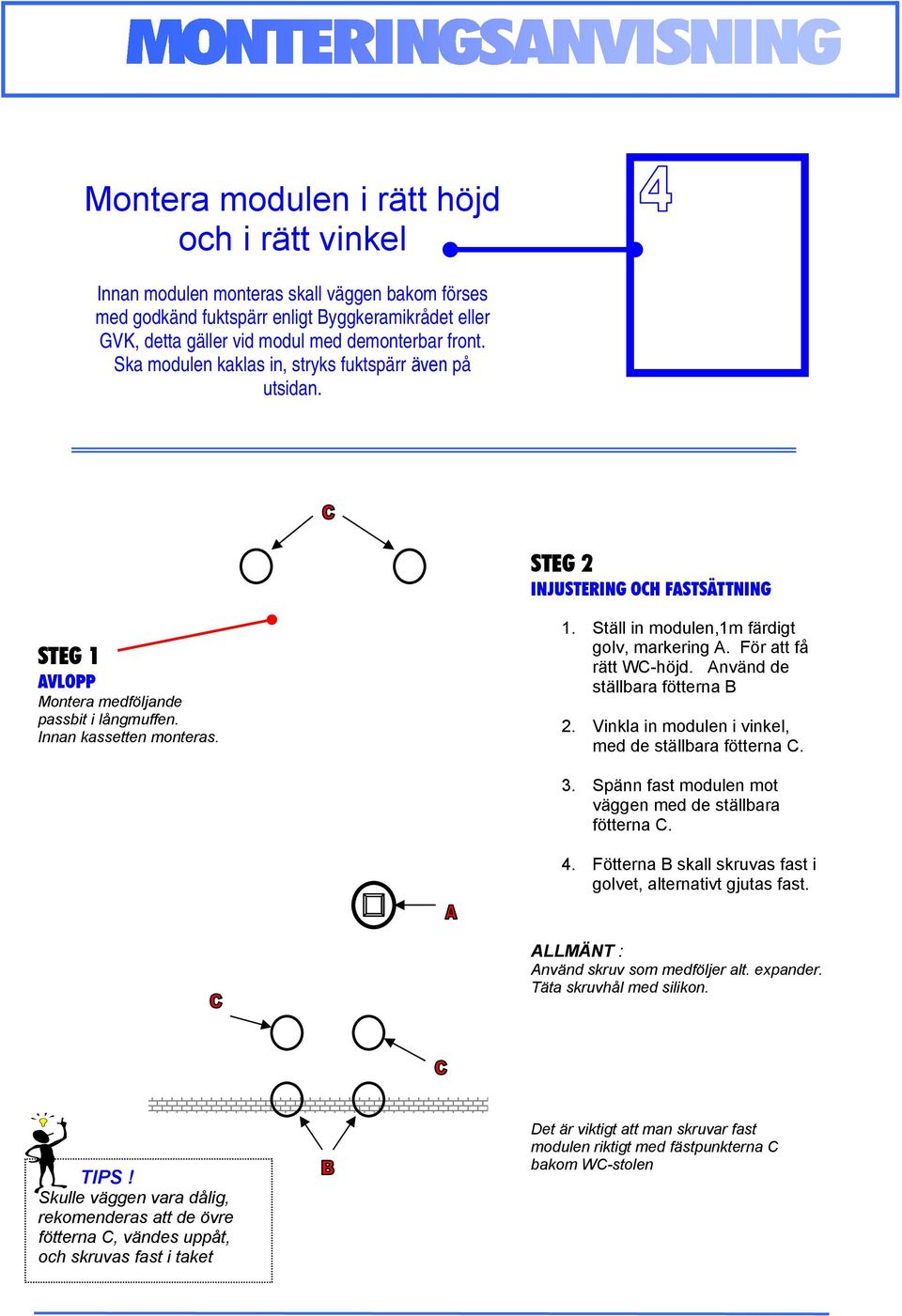 För att få rätt WC-höjd. Använd de ställbara fötterna B 2. Vinkla in modulen i vinkel, med de ställbara fötterna C. 3. Spänn fast modulen mot väggen med de ställbara fötterna C. 4.