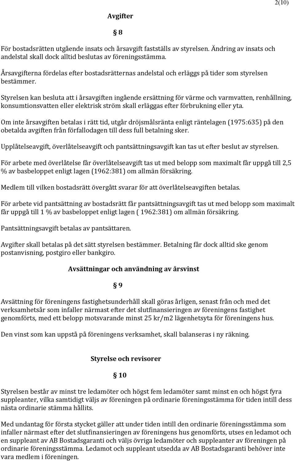 Styrelsen kan besluta i årsavgiften ingående ersättning för värme och varmven, renhållning, konsumtionsven eller elektrisk ström skall erläggas efter förbrukning eller yta.