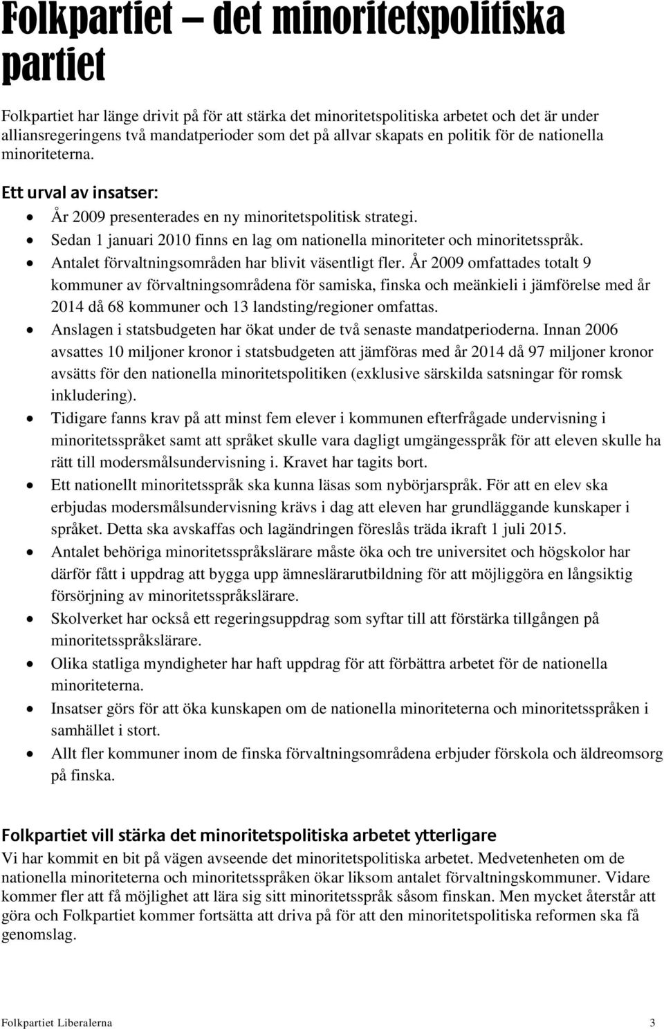 Sedan 1 januari 2010 finns en lag om nationella minoriteter och minoritetsspråk. Antalet förvaltningsområden har blivit väsentligt fler.