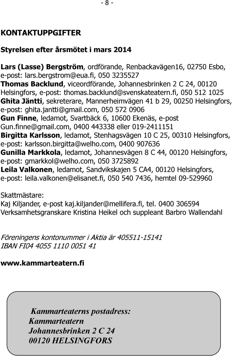 fi, 050 512 1025 Ghita Jäntti, sekreterare, Mannerheimvägen 41 b 29, 00250 Helsingfors, e-post: ghita.jantti@gmail.com, 050 572 0906 Gun Finne, ledamot, Svartbäck 6, 10600 Ekenäs, e-post Gun.