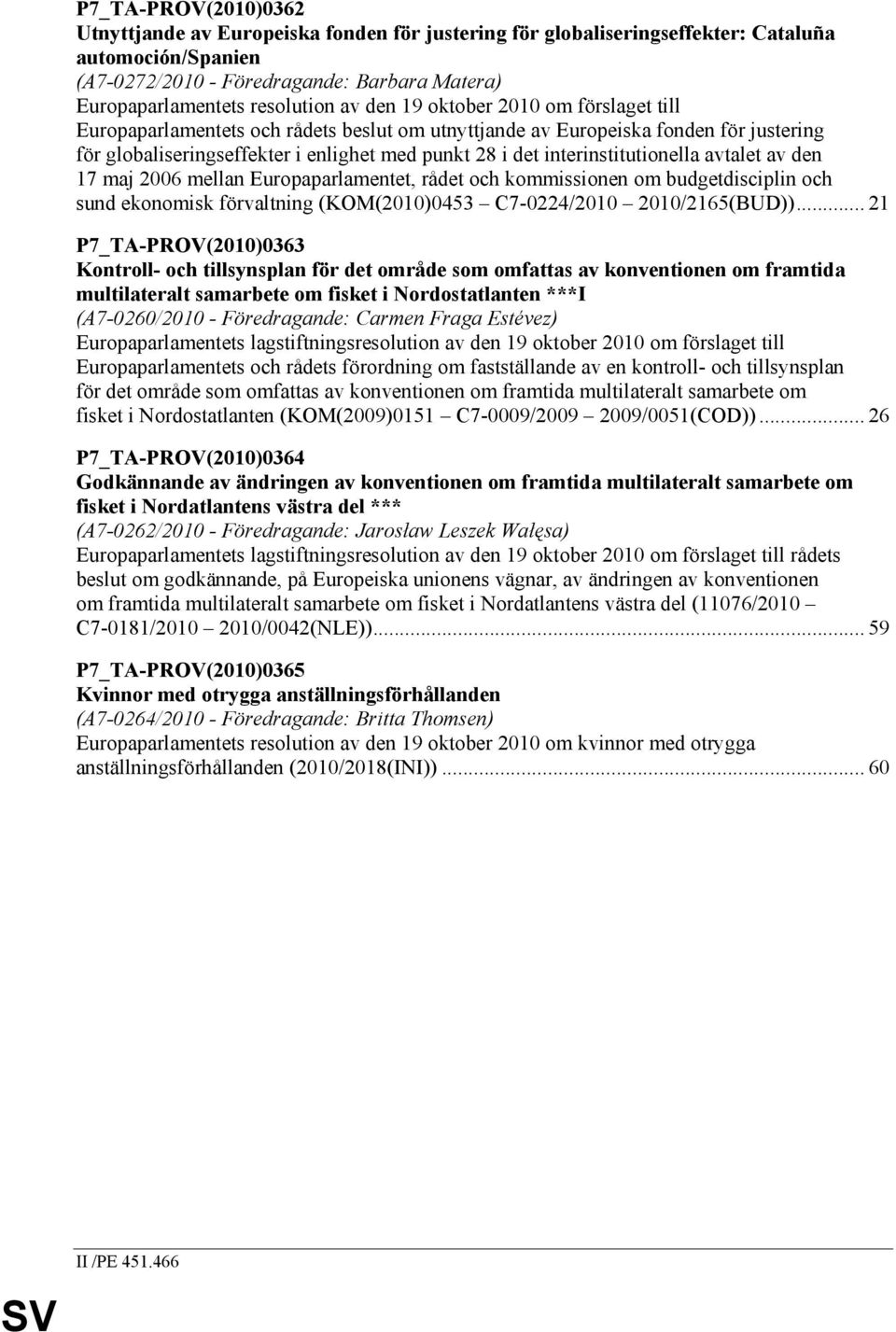 interinstitutionella avtalet av den 17 maj 2006 mellan Europaparlamentet, rådet och kommissionen om budgetdisciplin och sund ekonomisk förvaltning (KOM(2010)0453 C7-0224/2010 2010/2165(BUD)).