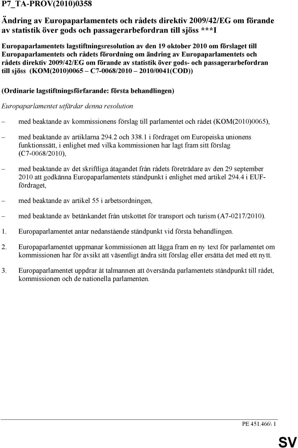 passagerarbefordran till sjöss (KOM(2010)0065 C7-0068/2010 2010/0041(COD)) (Ordinarie lagstiftningsförfarande: första behandlingen) Europaparlamentet utfärdar denna resolution med beaktande av