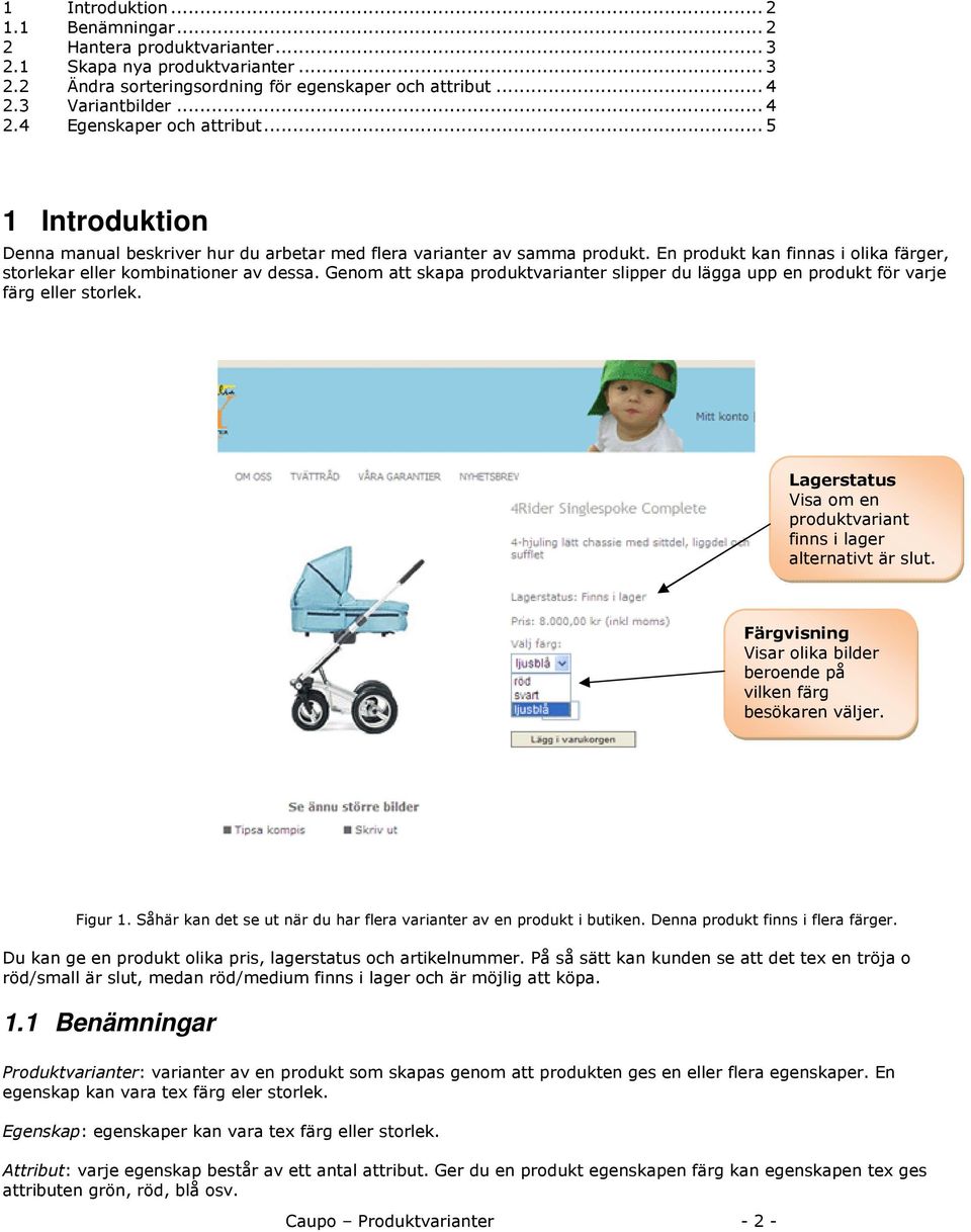 Genom att skapa produktvarianter slipper du lägga upp en produkt för varje färg eller storlek. Lagerstatus Visa om en produktvariant finns i lager alternativt är slut.