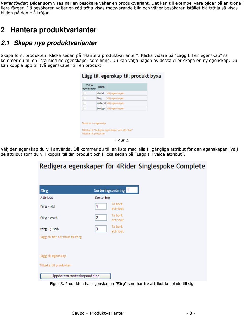 1 Skapa nya produktvarianter Skapa först produkten. Klicka sedan på Hantera produktvarianter. Klicka vidare på Lägg till en egenskap så kommer du till en lista med de egenskaper som finns.