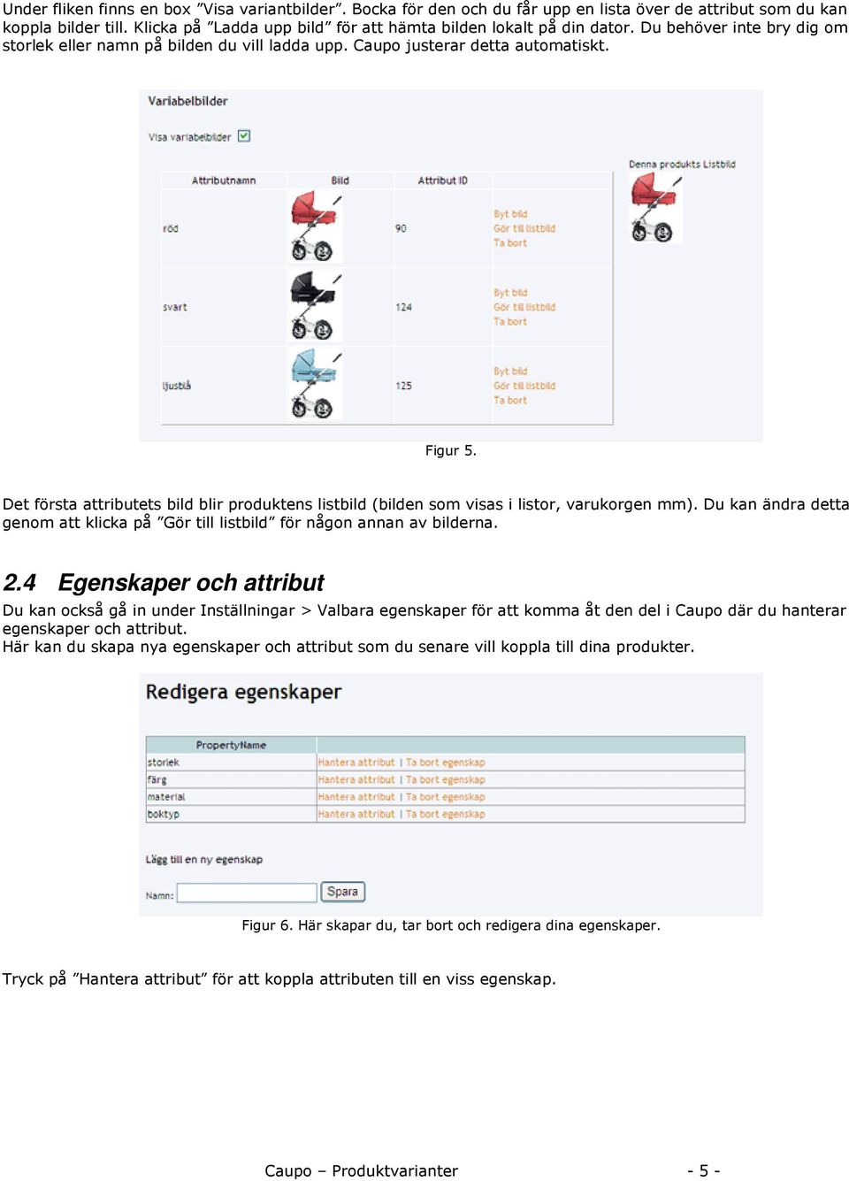 Det första attributets bild blir produktens listbild (bilden som visas i listor, varukorgen mm). Du kan ändra detta genom att klicka på Gör till listbild för någon annan av bilderna. 2.