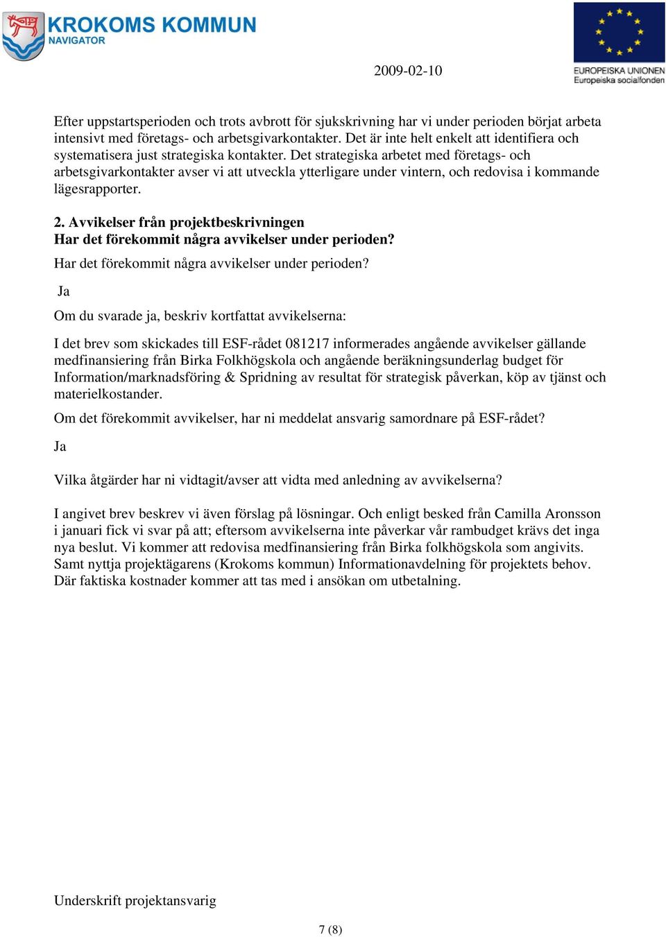 Det strategiska arbetet med företags- och arbetsgivarkontakter avser vi att utveckla ytterligare under vintern, och redovisa i kommande lägesrapporter. 2.