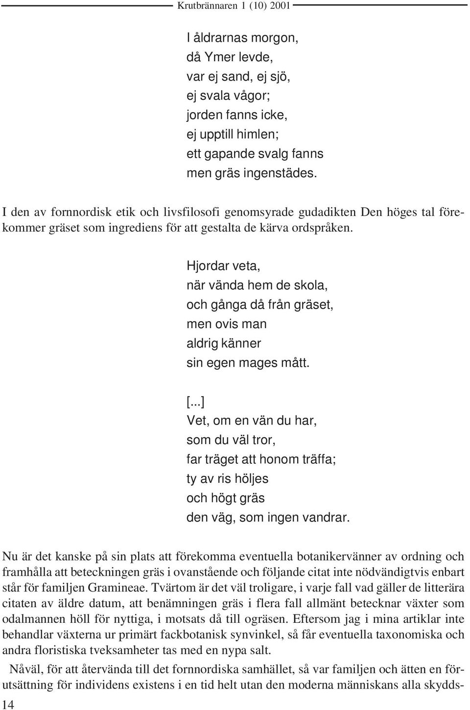 Hjordar veta, när vända hem de skola, och gånga då från gräset, men ovis man aldrig känner sin egen mages mått. [.