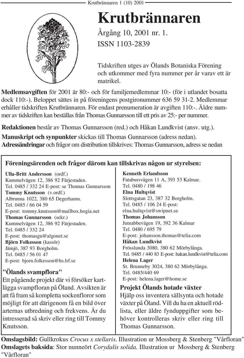 Medlemmar erhåller tidskriften Krutbrännaren. För endast prenumeration är avgiften 110:-. Äldre nummer av tidskriften kan beställas från Thomas Gunnarsson till ett pris av 25:- per nummer.