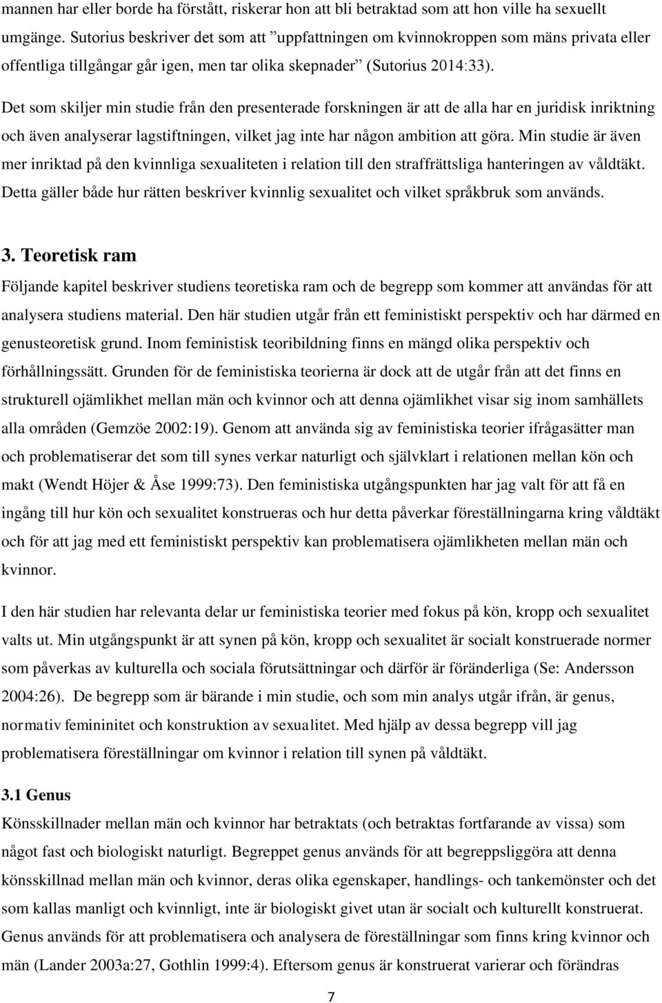 Det som skiljer min studie från den presenterade forskningen är att de alla har en juridisk inriktning och även analyserar lagstiftningen, vilket jag inte har någon ambition att göra.