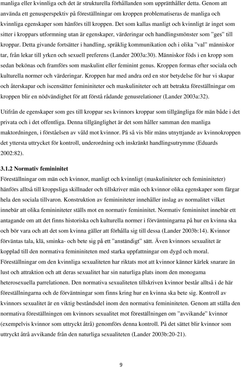 Det som kallas manligt och kvinnligt är inget som sitter i kroppars utformning utan är egenskaper, värderingar och handlingsmönster som ges till kroppar.