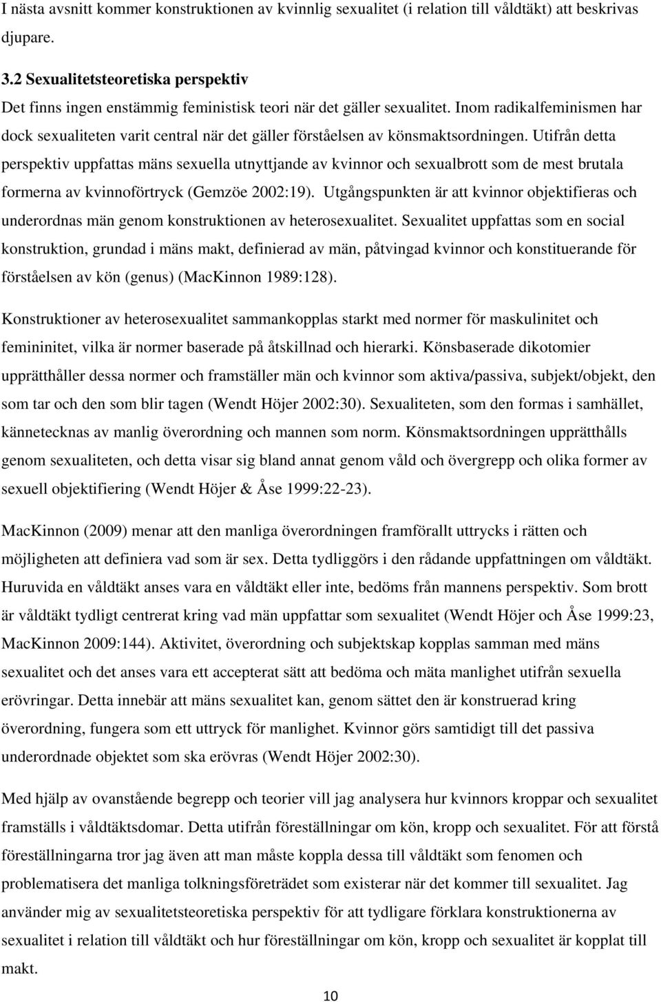 Inom radikalfeminismen har dock sexualiteten varit central när det gäller förståelsen av könsmaktsordningen.