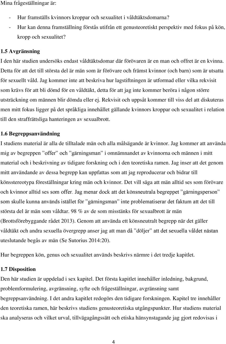 5 Avgränsning I den här studien undersöks endast våldtäktsdomar där förövaren är en man och offret är en kvinna.