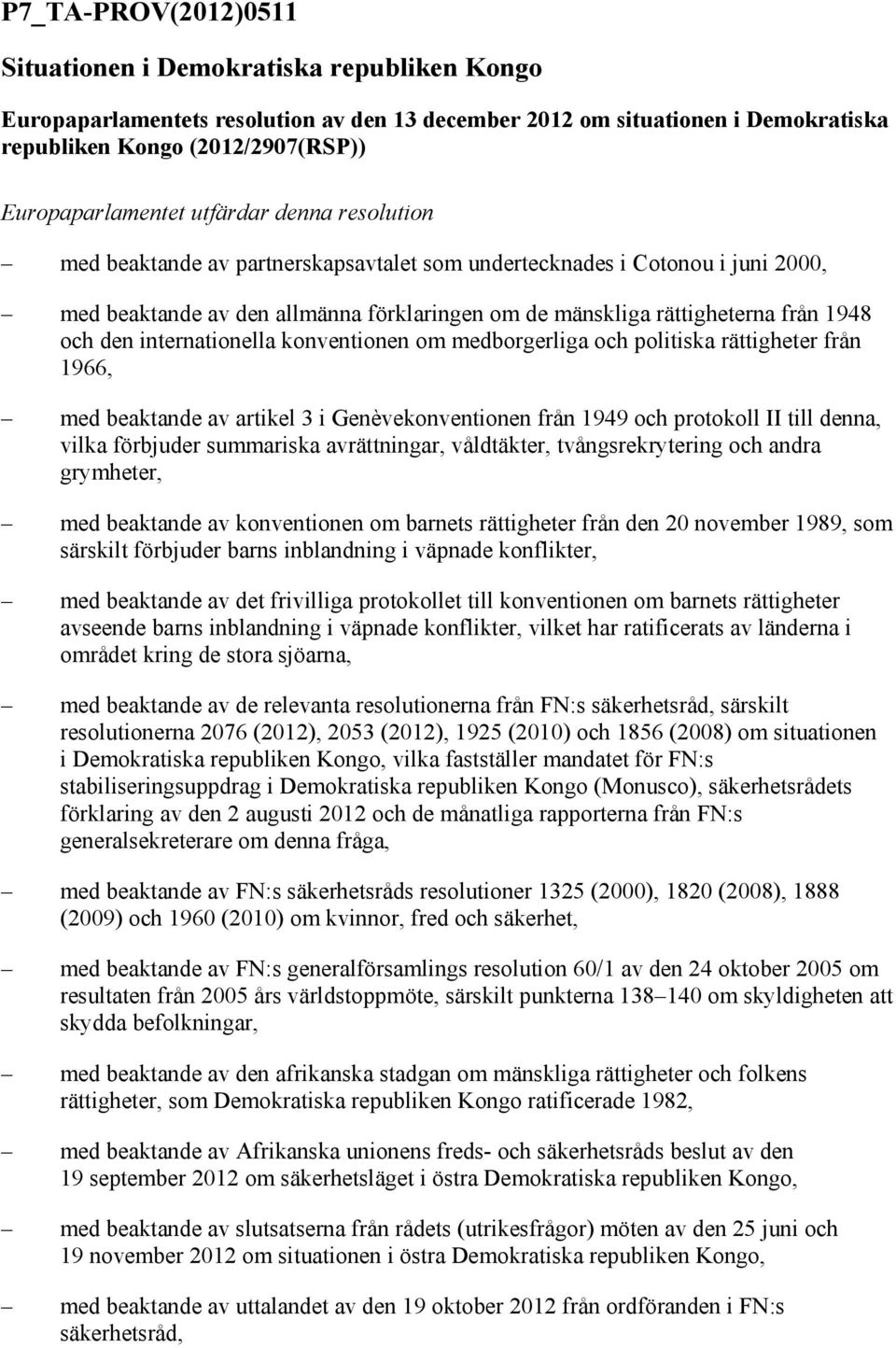 från 1948 och den internationella konventionen om medborgerliga och politiska rättigheter från 1966, med beaktande av artikel 3 i Genèvekonventionen från 1949 och protokoll II till denna, vilka