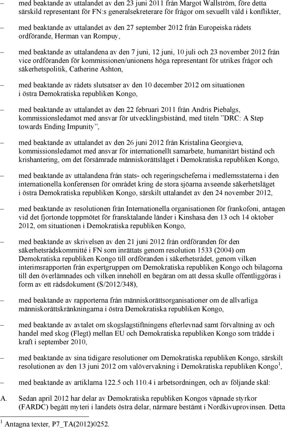 kommissionen/unionens höga representant för utrikes frågor och säkerhetspolitik, Catherine Ashton, med beaktande av rådets slutsatser av den 10 december 2012 om situationen i östra Demokratiska