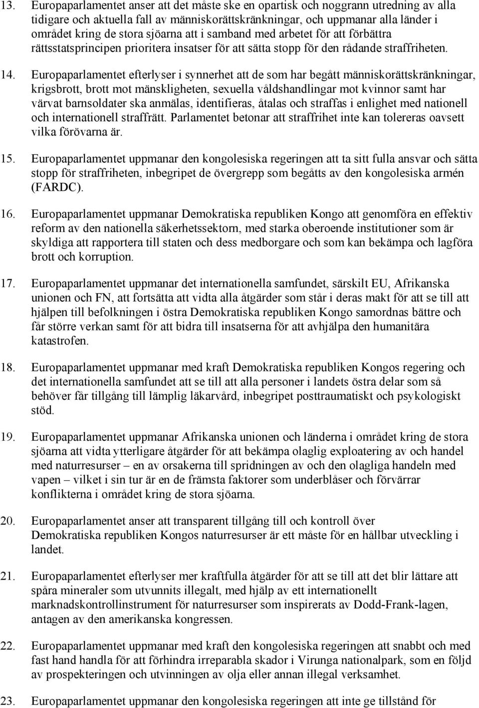 Europaparlamentet efterlyser i synnerhet att de som har begått människorättskränkningar, krigsbrott, brott mot mänskligheten, sexuella våldshandlingar mot kvinnor samt har värvat barnsoldater ska