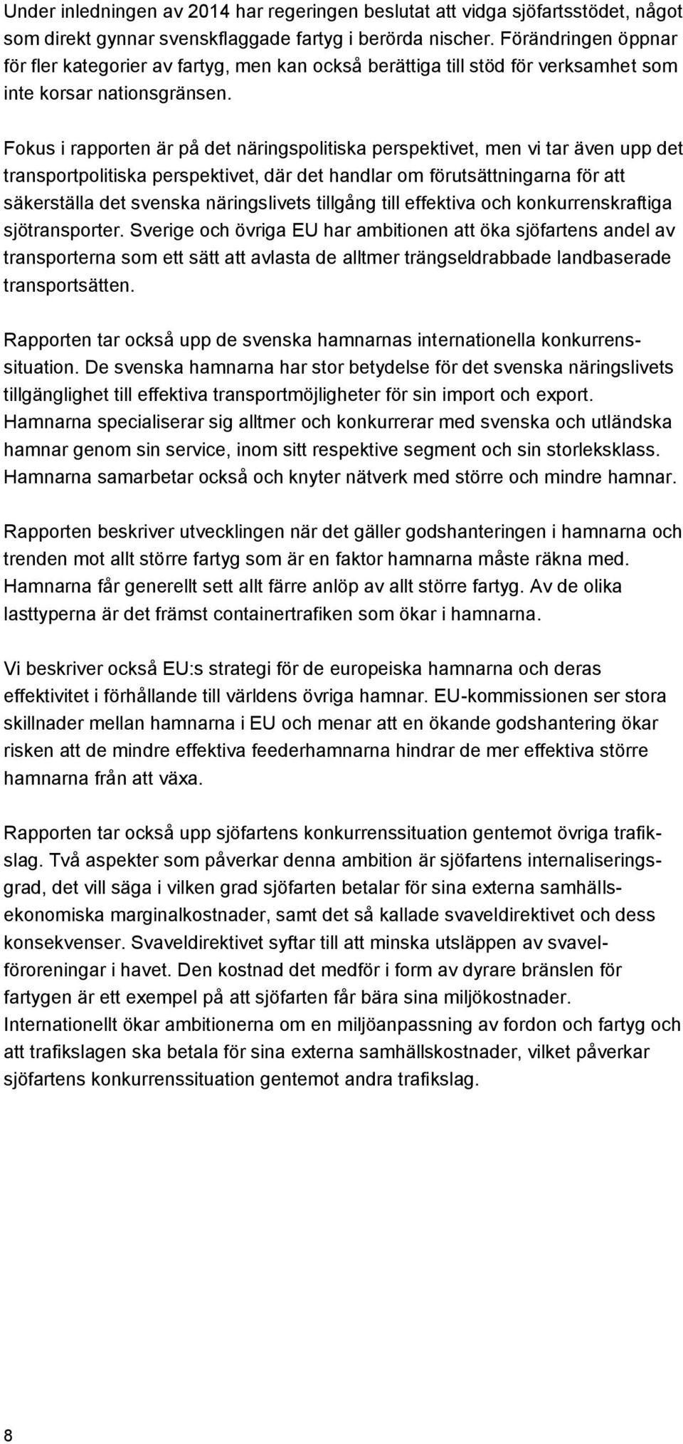 Fokus i rapporten är på det näringspolitiska perspektivet, men vi tar även upp det transportpolitiska perspektivet, där det handlar om förutsättningarna för att säkerställa det svenska näringslivets