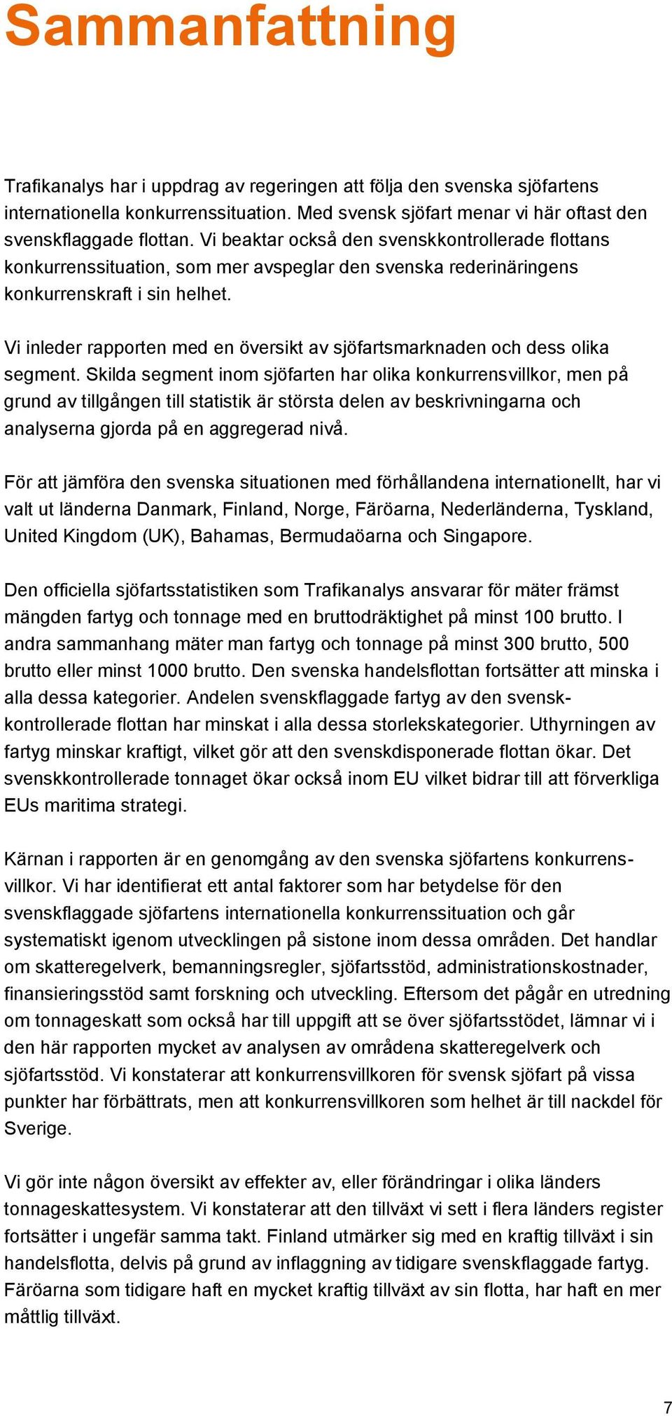 Vi inleder rapporten med en översikt av sjöfartsmarknaden och dess olika segment.