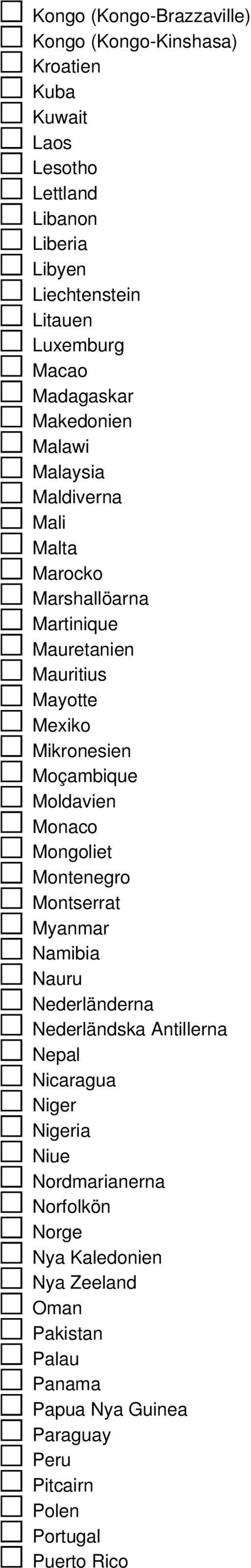 Moçambique Moldavien Monaco Mongoliet Montenegro Montserrat Myanmar Namibia Nauru Nederländerna Nederländska Antillerna Nepal Nicaragua Niger Nigeria