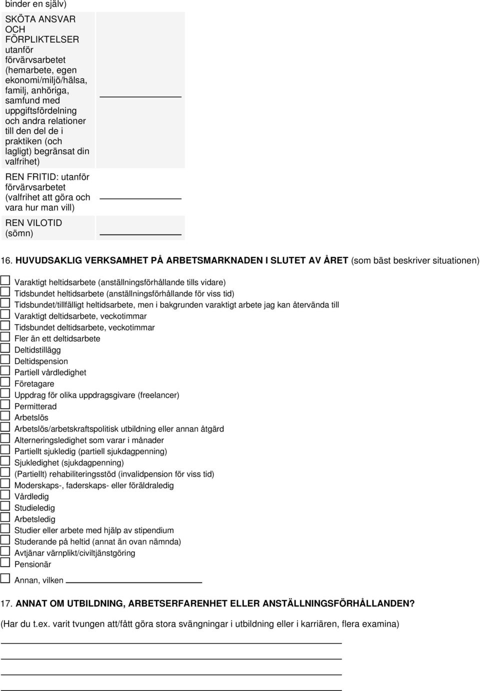 HUVUDSAKLIG VERKSAMHET PÅ ARBETSMARKNADEN I SLUTET AV ÅRET (som bäst beskriver situationen) Varaktigt heltidsarbete (anställningsförhållande tills vidare) Tidsbundet heltidsarbete