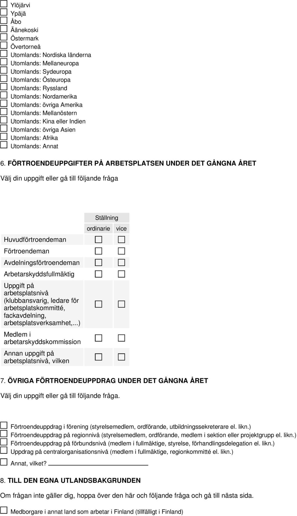 FÖRTROENDEUPPGIFTER PÅ ARBETSPLATSEN UNDER DET GÅNGNA ÅRET Välj din uppgift eller gå till följande fråga Huvudförtroendeman Förtroendeman Avdelningsförtroendeman Arbetarskyddsfullmäktig Uppgift på