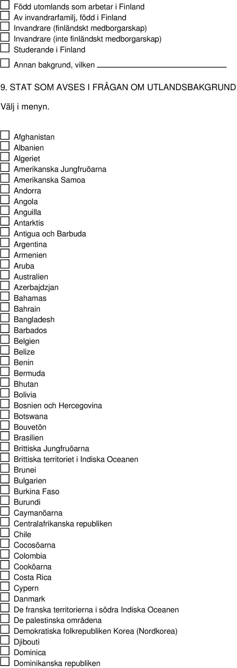 Afghanistan Albanien Algeriet Amerikanska Jungfruöarna Amerikanska Samoa Andorra Angola Anguilla Antarktis Antigua och Barbuda Argentina Armenien Aruba Australien Azerbajdzjan Bahamas Bahrain