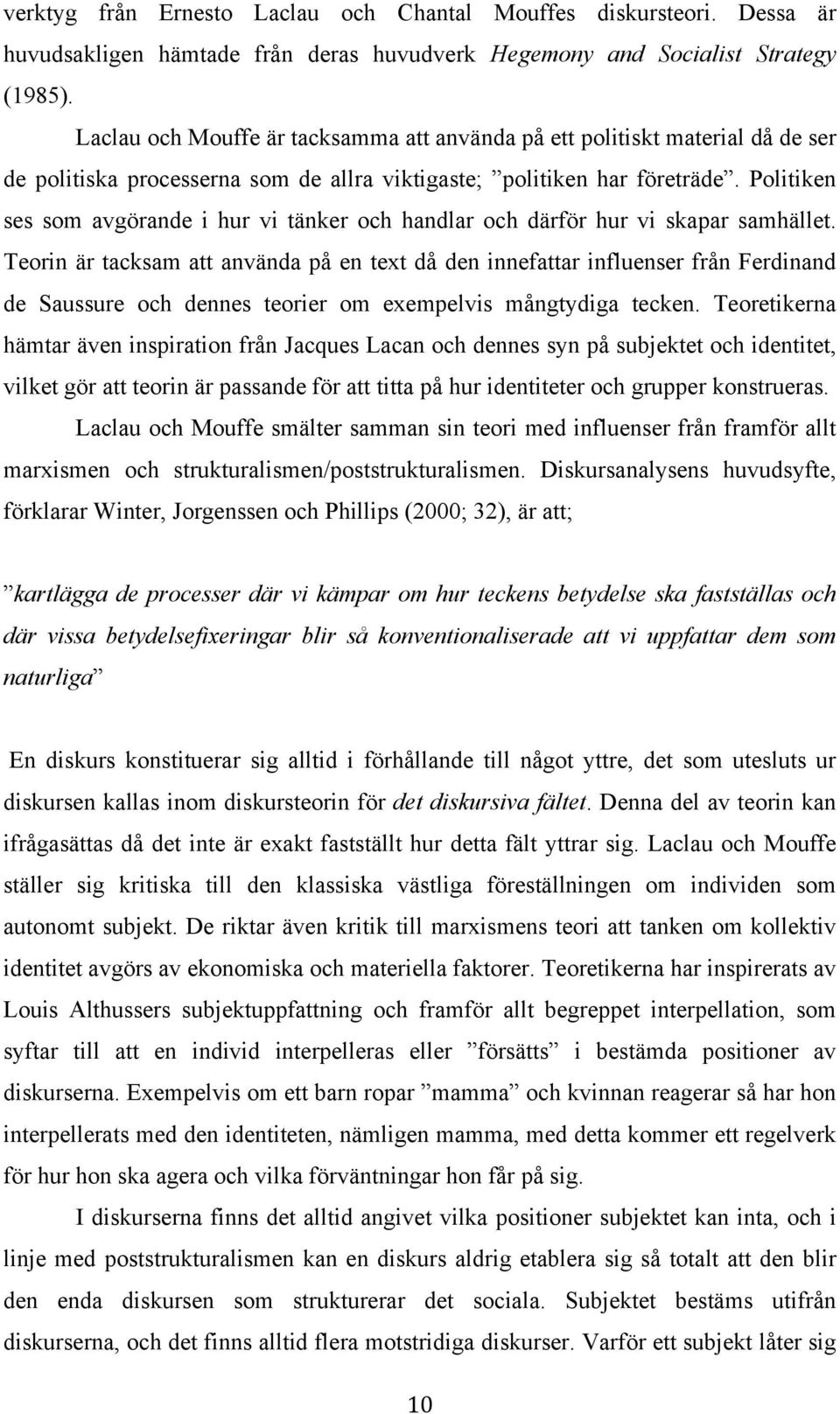 Politiken ses som avgörande i hur vi tänker och handlar och därför hur vi skapar samhället.