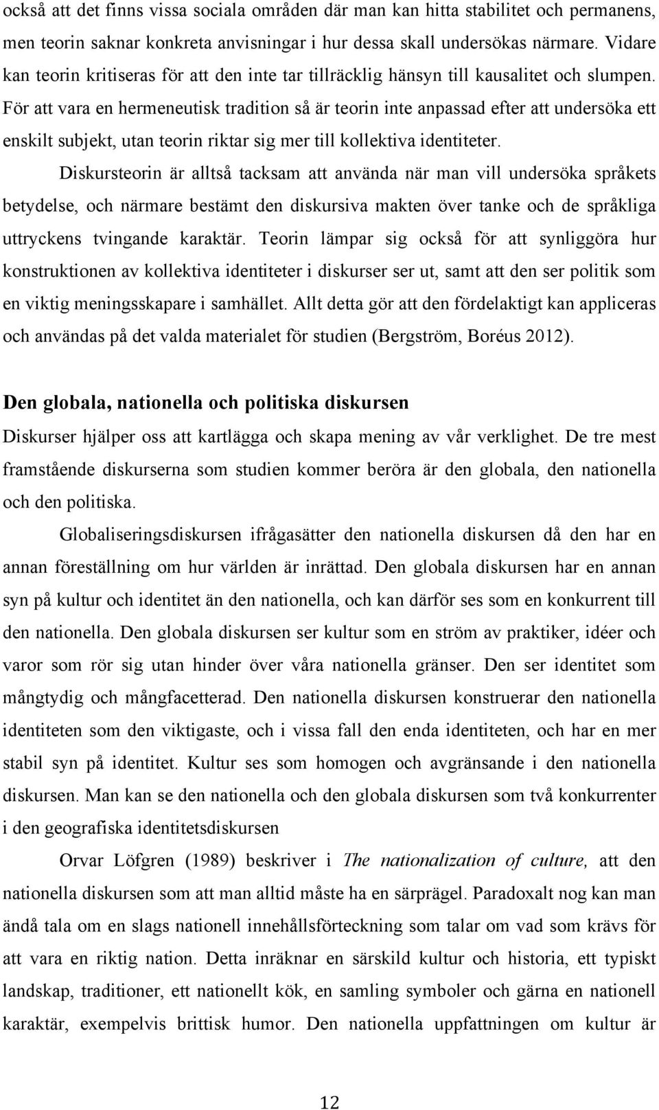 För att vara en hermeneutisk tradition så är teorin inte anpassad efter att undersöka ett enskilt subjekt, utan teorin riktar sig mer till kollektiva identiteter.