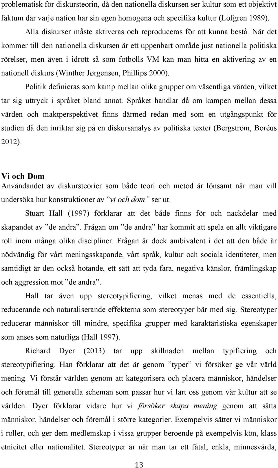 När det kommer till den nationella diskursen är ett uppenbart område just nationella politiska rörelser, men även i idrott så som fotbolls VM kan man hitta en aktivering av en nationell diskurs