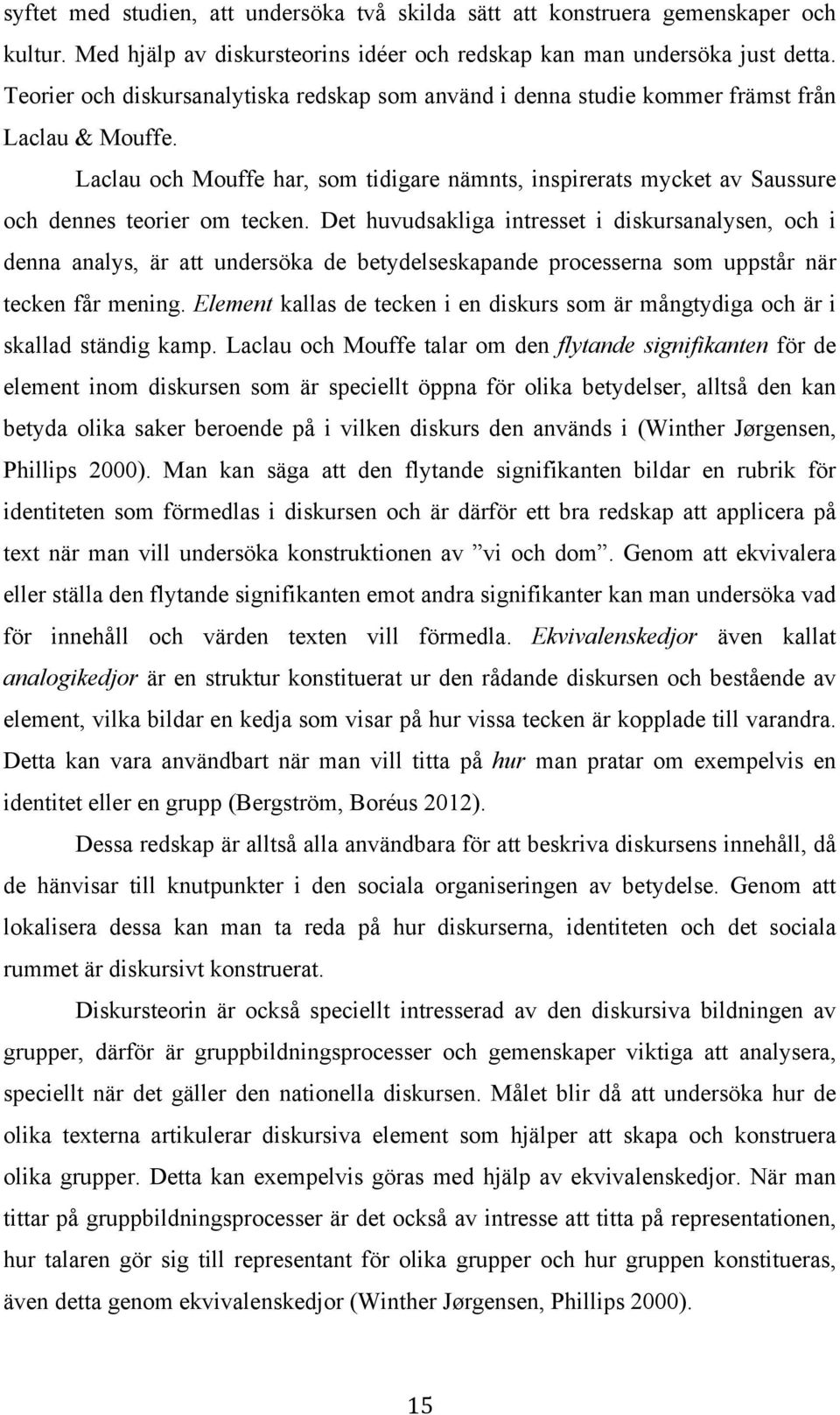 Laclau och Mouffe har, som tidigare nämnts, inspirerats mycket av Saussure och dennes teorier om tecken.