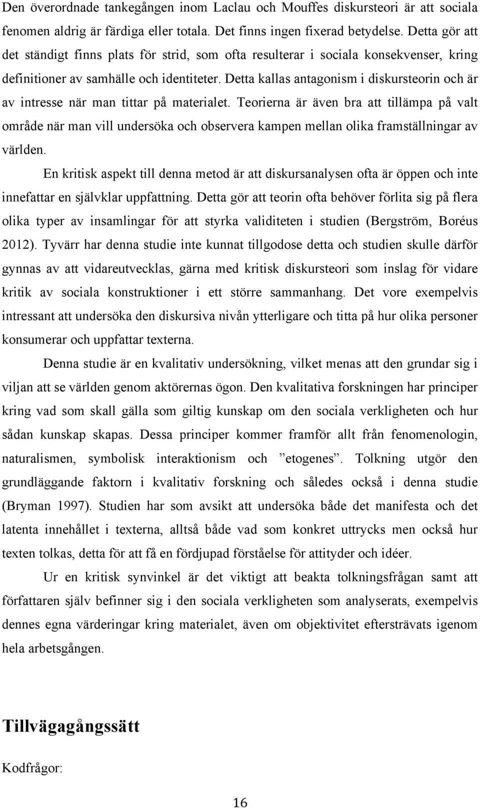 Detta kallas antagonism i diskursteorin och är av intresse när man tittar på materialet.