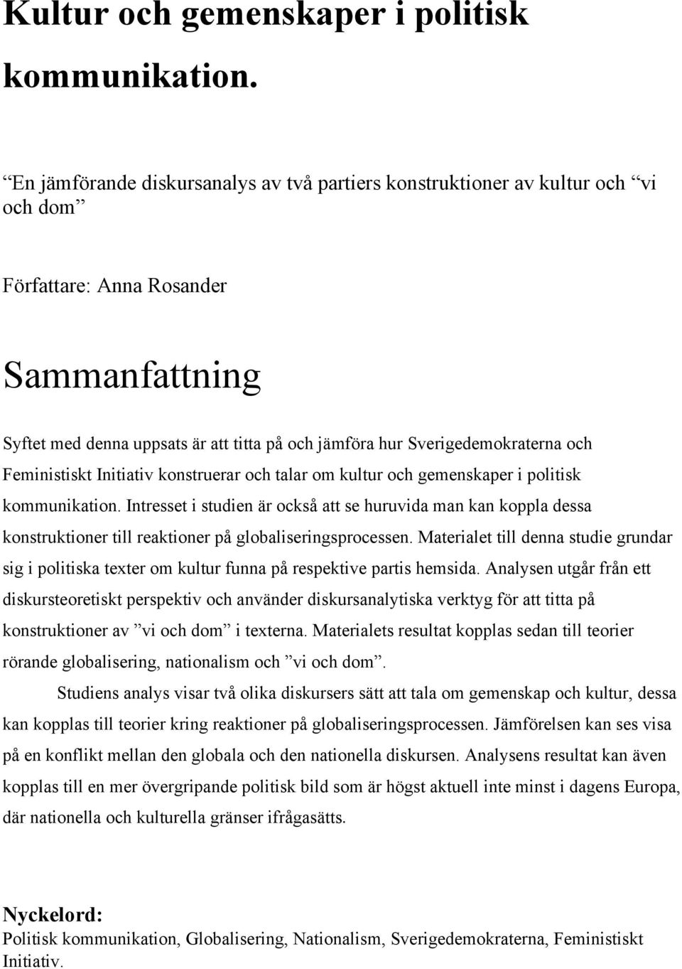 Sverigedemokraterna och Feministiskt Initiativ konstruerar och talar om kultur och gemenskaper i politisk kommunikation.