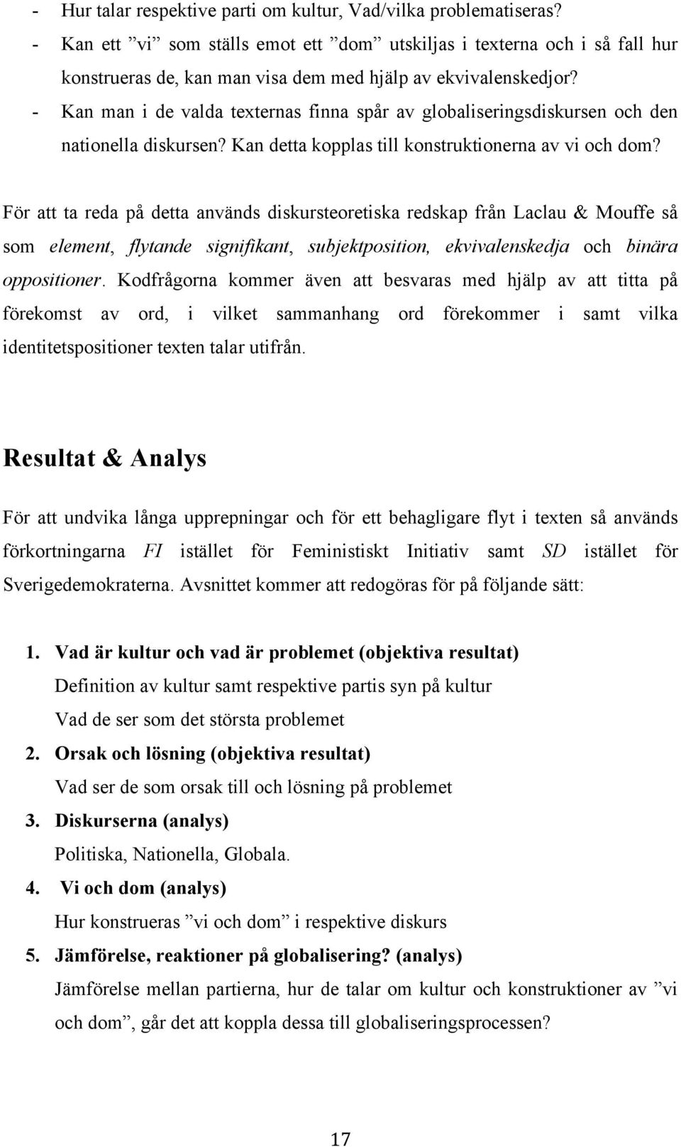 - Kan man i de valda texternas finna spår av globaliseringsdiskursen och den nationella diskursen? Kan detta kopplas till konstruktionerna av vi och dom?