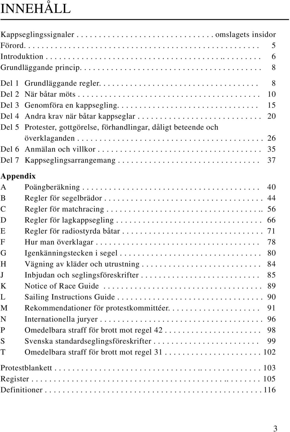 ............................... 15 Del 4 Andra krav när båtar kappseglar............................ 20 Del 5 Protester, gottgörelse, förhandlingar, dåligt beteende och överklaganden.