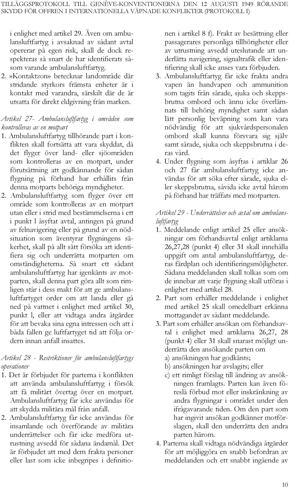 Ambulansluftfartyg tillhörande part i konflikten skall fortsätta att vara skyddat, då det flyger över land- eller sjöområden som kontrolleras av en motpart, under förutsättning att godkännande för