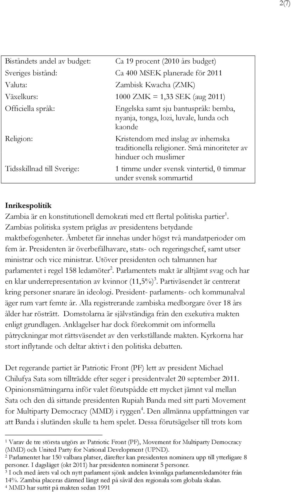 Små minoriteter av hinduer och muslimer 1 timme under svensk vintertid, 0 timmar under svensk sommartid Inrikespolitik Zambia är en konstitutionell demokrati med ett flertal politiska partier 1.