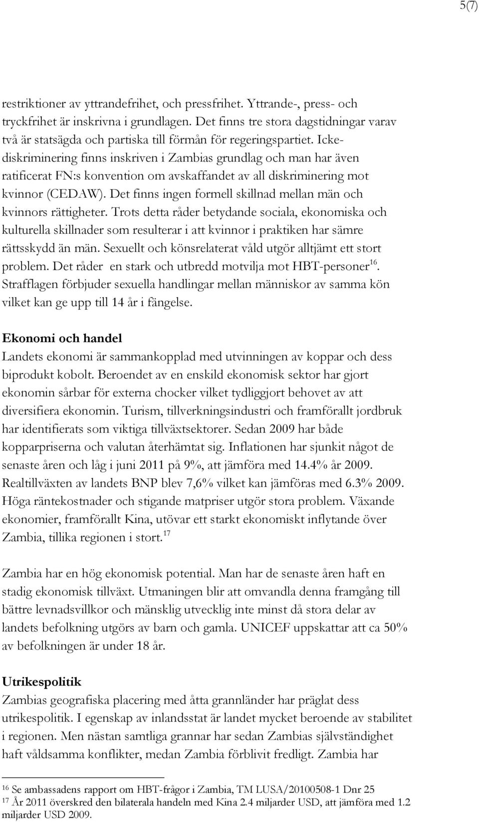 Ickediskriminering finns inskriven i Zambias grundlag och man har även ratificerat FN:s konvention om avskaffandet av all diskriminering mot kvinnor (CEDAW).