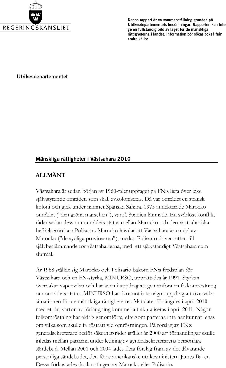 Utrikesdepartementet Mänskliga rättigheter i Västsahara 2010 ALLMÄNT Västsahara är sedan början av 1960-talet upptaget på FN:s lista över icke självstyrande områden som skall avkoloniseras.