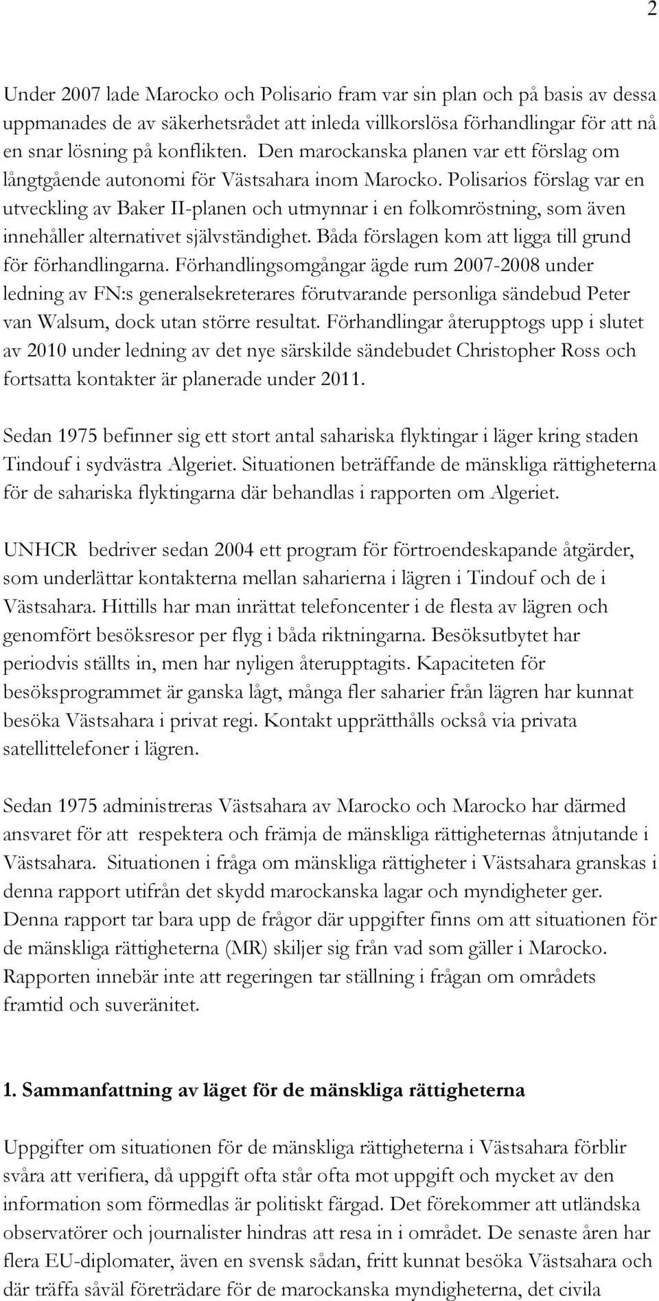 Polisarios förslag var en utveckling av Baker II-planen och utmynnar i en folkomröstning, som även innehåller alternativet självständighet. Båda förslagen kom att ligga till grund för förhandlingarna.